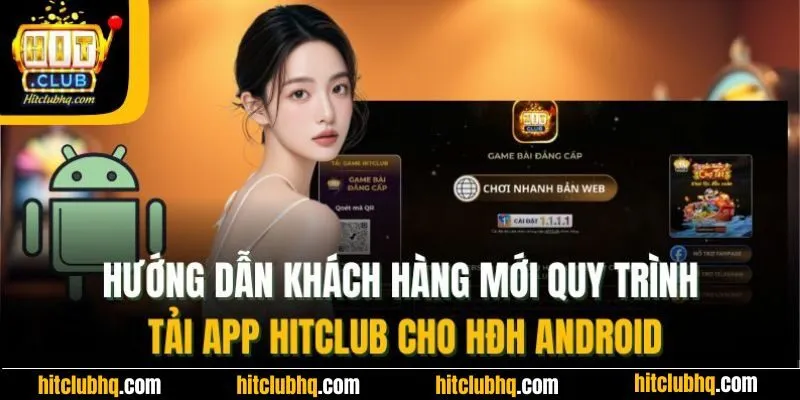 Hướng dẫn khách hàng mới quy trình tải app Hitclub cho HĐH Android